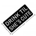 Drink Til She's Cute Embroidered Iron On Patch