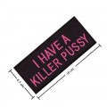 I Have A Killer Pussy Embroidered Iron On Patch