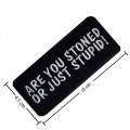 Are You Stoned Or Just Stupid Embroidered Iron On Patch
